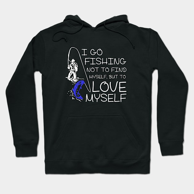 I go Fishing not to find myself, but to love myself. Hoodie by mooby21